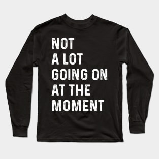 Not A Lot Going On At The Moment Black And White Long Sleeve T-Shirt